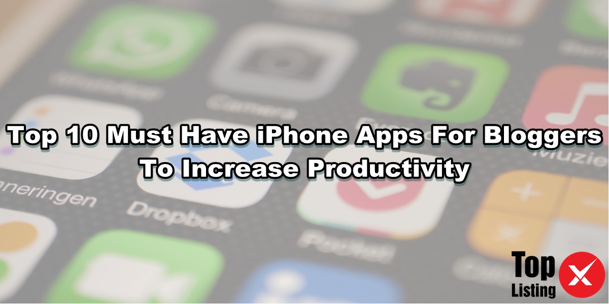 Top 10 Must Have iPhone Apps For Bloggers To Increase Productivity